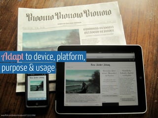 Adapt to device, platform, 
purpose  usage 
www.flickr.com/photos/visualpunch/7351572896 
 