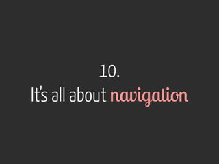 10. 
It’s all about navigation 
 