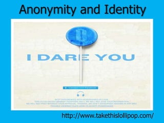 Anonymity and Identity




       http://www.takethislollipop.com/
 