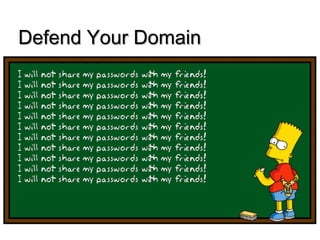 Defend Your Domain
•   Keep your passwords private
•   Delete and De-friend
•   Challenge Friend Requests
•   Password: s0cc3Rkidd
•   No full names, addresses, license plate numbers, where
    you work, your date of birth, your social security number
•   Claim your identity
•   Don’t open attachments
•   Avoid P2P Bit Torrents e.g. LimeWire, Frostwire
•   Turn the Webcam off and around
•   Anti-Virus Software
 
