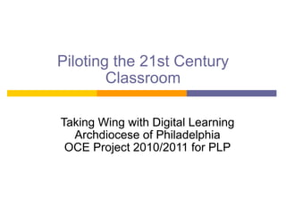 Piloting the 21st Century Classroom Taking Flight   Digital Citizenship & Digital Learning Archdiocese of Philadelphia OCE Project 2010/2011 for PLP 