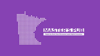 MASTER’S PUB
Digital du Nord: How Minnesota Leads Digital Innovation
 
