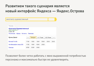Развитием такого сценария является
новый интерфейс Яндекса — Яндекс.Острова
Позволяет более четко работать с явно выраженн...