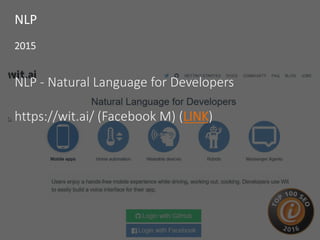 NLP
NLP - Natural Language for Developers
https://wit.ai/ (Facebook M) (LINK)
2015
 
