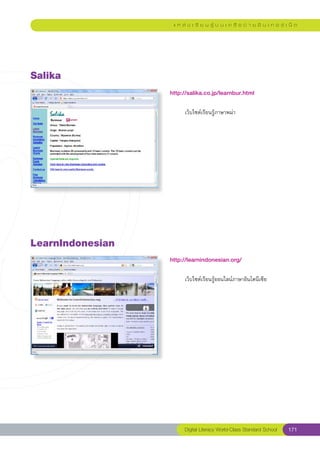 แ ห ล่ ง เ รี ย น รู้ บ น เ ค รื อ ข่ า ย อิ น เ ท อ ร์ เ น็ ต




Salika
                   http://salika.co.jp/learnbur.html
                   
                   	        เว็บไซต์เรียนรู้ภาษาพม่า	




LearnIndonesian
                   http://learnindonesian.org/
                   
                   	        เว็บไซต์เรียนรู้ออนไลน์ภาษาอินโดนีเซีย	




                            Digital Literacy World-Class Standard School        171
 