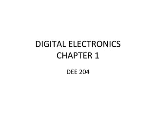 DIGITAL ELECTRONICS
CHAPTER 1
DEE 204
 