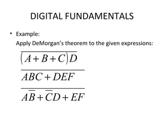DIGITAL FUNDAMENTALS
• Example:
Apply DeMorgan’s theorem to the given expressions:
( )
EFDCBA
DEFABC
DCBA
++
+
++
 