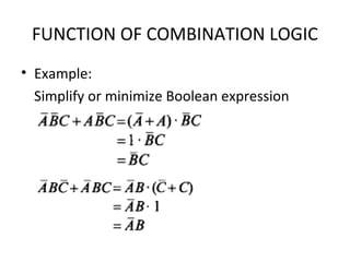 FUNCTION OF COMBINATION LOGIC
• Example:
Simplify or minimize Boolean expression
 