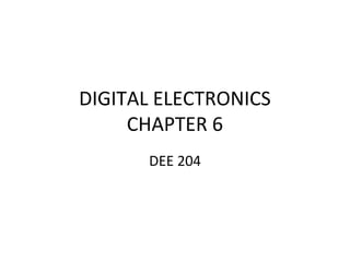 DIGITAL ELECTRONICS
CHAPTER 6
DEE 204
 