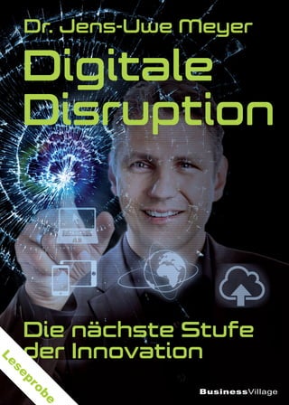 BusinessVillage
Dr. Jens-Uwe Meyer
Digitale
Disruption
Die nächste Stufe
der Innovation
Leseprobe
 