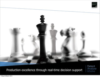D square: http://www.dsquare.be




         Production excellence through real-time decision support
Friday 30 March 2012
 