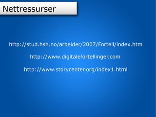 Lydressurser Innhold Nettressurser http://stud.hsh.no/arbeider/2007/Fortell/index.htm http://www.storycenter.org/index1.html http://www.digitalefortellinger.co m 