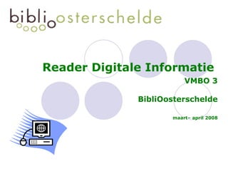 Reader Digitale Informatie VMBO 3 BibliOosterschelde maart– april 2008 