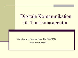 Digitale Kommunikation für Tourismusagentur  Vorgelegt von  Nguyen, Ngoc Tho (4042687) Mao, Xin (4045065) 
