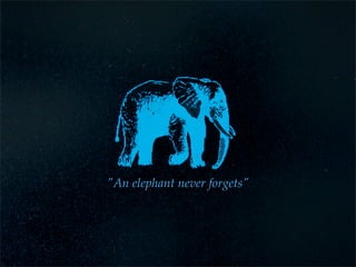 "An elephant never forgets"
 