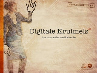 Digitale Kruimels
                               v2b


   bramus.vandamme@kahosl.be
 