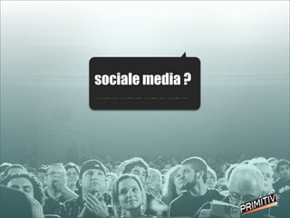 sociale media ?
- - - - - - - - - - - - - - - - - - - - - - - - - - - - - - - - - - - -
 