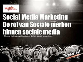 Social Media Marketing
DerolvanSocialemerken
binnensocialemedia- Recursiviteit & storytelling binnen digitale sociale omgevingen -
 