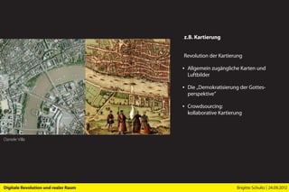 z.B. Kartierung


                                      Revolution der Kartierung

                                      ▪ Allgemein zugängliche Karten und
                                        Luftbilder

                                      ▪ Die „Demokratisierung der Gottes-
                                        perspektive”

                                      ▪ Crowdsourcing:
                                        kollaborative Kartierung



Daniele Villa




Digitale Revolution und realer Raum                          Brigitte Schultz | 24.09.2012
 