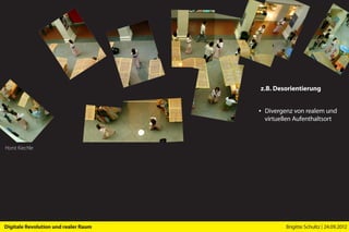 z.B. Desorientierung


                                      ▪ Divergenz von realem und
                                        virtuellen Aufenthaltsort



Horst Kiechle




Digitale Revolution und realer Raum            Brigitte Schultz | 24.09.2012
 