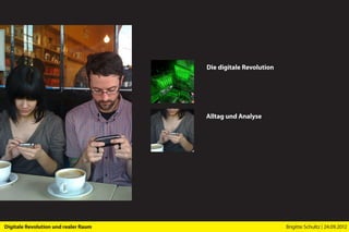 Die digitale Revolution




                                      Alltag und Analyse




Digitale Revolution und realer Raum                             Brigitte Schultz | 24.09.2012
 