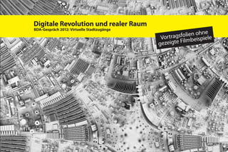 Digitale Revolution und realer Raum
BDA-Gespräch 2012: Virtuelle Stadtzugänge
                                                               e
                                                     folien ohnele
                                             Vortrags lmbeispi
                                            gezeigte Fi
 
