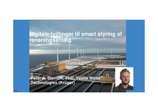 Digitale-tvillinger til smart styring af
rensningsanlæg
Peter A. Stentoft, PhD, Veolia Water
Technologies (Krüger)
 