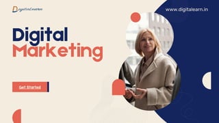 Digital
Marketing
Get Started
www.digitalearn.in
 