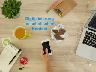 Digitalisierung
im schulischen
Kontext
 