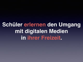 Schüler erlernen den Umgang
mit digitalen Medien
in ihrer Freizeit.
 
