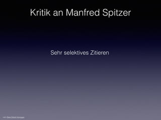 Sehr selektives Zitieren
Kritik an Manfred Spitzer
nach Beat Döbeli Honegger
 