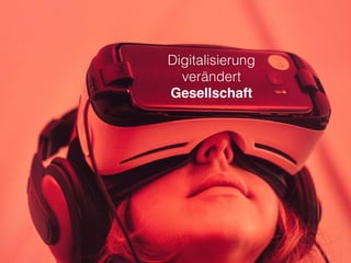 Digitalisierung
verändert
Gesellschaft
 