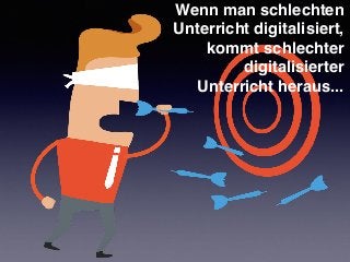 Wenn man schlechten
Unterricht digitalisiert,
kommt schlechter
digitalisierter
Unterricht heraus...
 