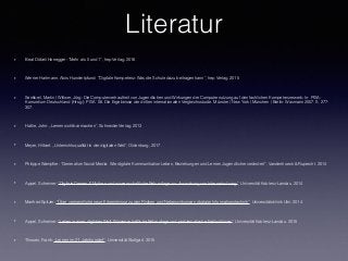Literatur
• Beat Döbeli Honegger: “Mehr als 0 und 1”, hep Verlag. 2016
• Werner Hartmann, Alois Hundertpfund: “Digitale Kompetenz: Was die Schule dazu beitragen kann”, hep Verlag. 2015
• Senkbeil, Martin / Wittwer, Jörg: Die Computervertrautheit von Jugendlichen und Wirkungen der Computernutzung auf den fachlichen Kompetenzerwerb. In: PISA-
Konsortium Deutschland (Hrsg.): PISA `06. Die Ergebnisse der dritten internationalen Vergleichsstudie. Münster / New York / München / Berlin: Waxmann 2007. S. 277-
307.
• Hattie, John: „Lernen sichtbar machen“, Schneider Verlag. 2013
• Meyer, Hilbert: „Unterrichtsqualität in der digitalen Welt“, Oldenburg, 2017
• Philippe Wampﬂer: “Generation Social Media: Wie digitale Kommunikation Leben, Beziehungen und Lernen Jugendlicher verändert”, Vandenhoeck & Ruprecht. 2014
• Appel, Schreiner: “Digitale Demenz? Mythen und wissenschaftliche Befundlage zur Auswirkung von Internetnutzung”, Universität Koblenz-Landau. 2014
• Manfred Spitzer: “Über vermeintliche neue Erkenntnisse zu den Risiken und Nebenwirkungen digitaler Informationstechnik”, Universitätsklinik Ulm. 2014
• Appel, Schreiner: “Leben in einer digitalen Welt: Wissenschaftliche Befundlage und problematische Fehlschlüsse”, Universität Koblenz-Landau. 2015
• Thissen, Frank: „Lernen im 21. Jahrhundert“, Universität Stuttgart. 2015
 