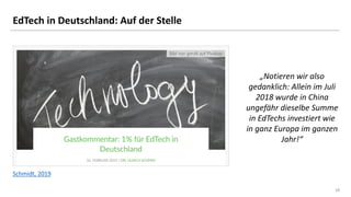 1818
EdTech in Deutschland: Auf der Stelle
Schmidt, 2019
„Notieren wir also
gedanklich: Allein im Juli
2018 wurde in China...