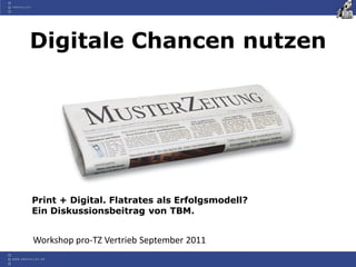 Digitale Chancen nutzen




Print + Digital. Flatrates als Erfolgsmodell?
Ein Diskussionsbeitrag von TBM.


Workshop pro-TZ Vertrieb September 2011
 