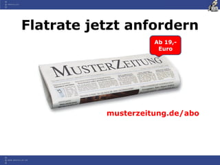 Flatrate jetzt anfordern
                     Ab 19,-
                      Euro




           musterzeitung.de/abo
 
