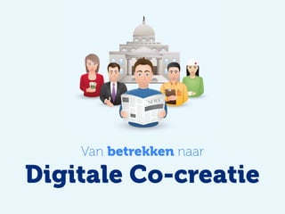 Van betrekken naar
  Van burgerparticipatie naar
   DIGITALE
Digitale Co-creatie
   BURGERPARTICIPATIE
       www.digitaleburgerparticipatie.nl
 