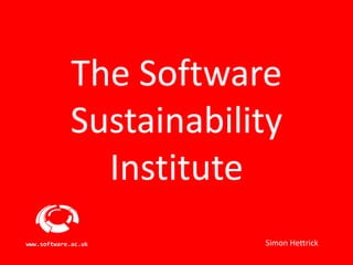 The Software
            Sustainability
              Institute
www.software.ac.uk      Simon Hettrick
 