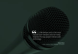 […] We believe voice is the most
natural user interface and can really
improve the way people interact with
technology.
Dawn Brun
Public relations Senior Manager at Amazon
 