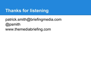 Thanks for listening
patrick.smith@briefingmedia.com
@psmith
www.themediabriefing.com
 