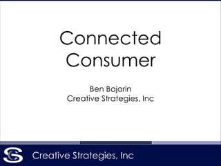 Creative Strategies, Inc
Connected
Consumer
Ben Bajarin
Creative Strategies, Inc
 