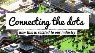 Connecting the dots .
How this is related to our industry .
 