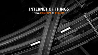 INTERNET OF THINGS
From CONCEPT to REALITY
 