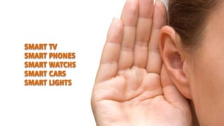 SMART TV
SMART PHONES
SMART WATCHS
SMART CARS
SMART LIGHTS
 