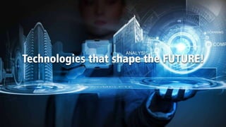 Technologies that shape the FUTURE!
 