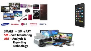 SMART = SM +ART
SM – Self Monitoring
ART – Analysis &
Reporting
Technology
 