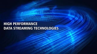 HIGH PERFORMANCE
DATA STREAMING TECHNOLOGIES
 