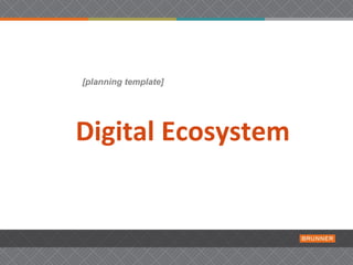 [planning template]




Digital Ecosystem
 