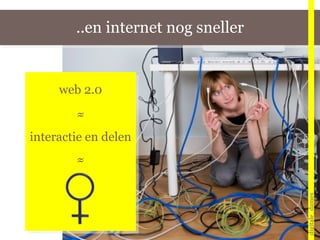 digitale_dames web 2.0 ≈ interactie en delen ≈ ..en internet nog sneller 